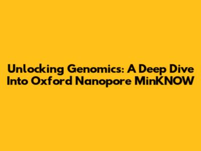 Unlocking Genomics: A Deep Dive Into Oxford Nanopore MinKNOW
