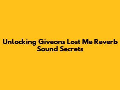 Unlocking Giveon's 'Lost Me' Reverb Sound Secrets