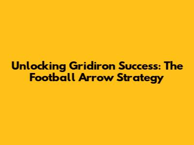 Unlocking Gridiron Success: The Football Arrow Strategy