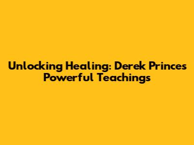 Unlocking Healing: Derek Prince's Powerful Teachings