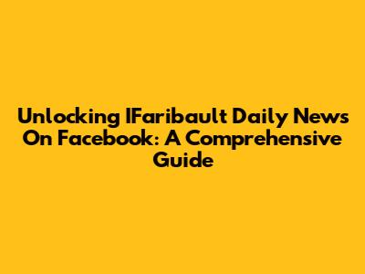 Unlocking IFaribault Daily News On Facebook: A Comprehensive Guide