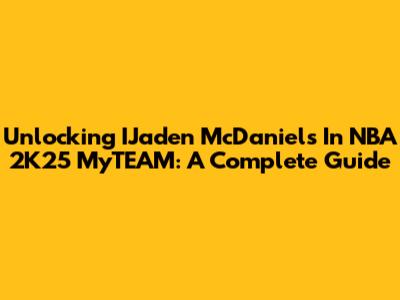 Unlocking IJaden McDaniels In NBA 2K25 MyTEAM: A Complete Guide