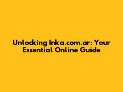 Unlocking Inka.com.ar: Your Essential Online Guide