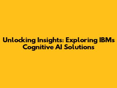 Unlocking Insights: Exploring IBM's Cognitive AI Solutions