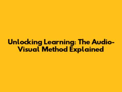 Unlocking Learning: The Audio-Visual Method Explained