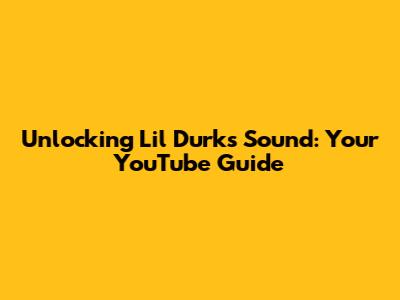 Unlocking Lil Durk's Sound: Your YouTube Guide
