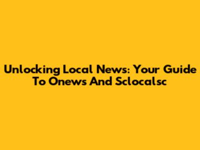 Unlocking Local News: Your Guide To Onews And Sclocalsc