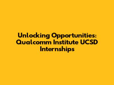 Unlocking Opportunities: Qualcomm Institute UCSD Internships