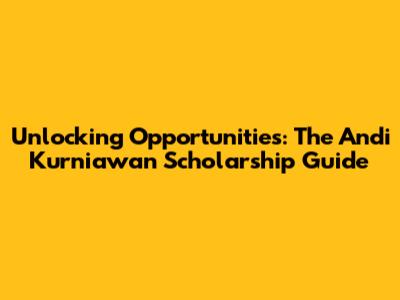 Unlocking Opportunities: The Andi Kurniawan Scholarship Guide
