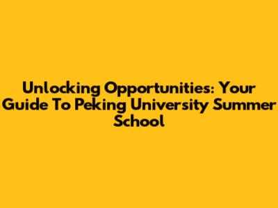 Unlocking Opportunities: Your Guide To Peking University Summer School