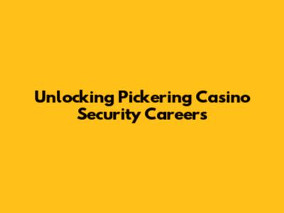 Unlocking Pickering Casino Security Careers