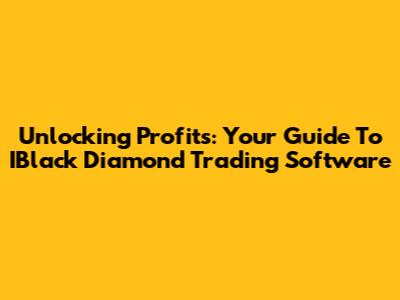 Unlocking Profits: Your Guide To IBlack Diamond Trading Software