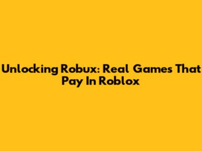 Unlocking Robux: Real Games That Pay In Roblox