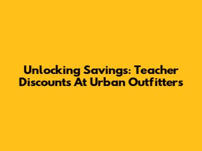 Unlocking Savings: Teacher Discounts At Urban Outfitters
