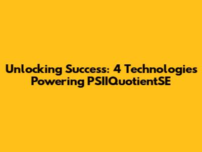 Unlocking Success: 4 Technologies Powering PSIIQuotientSE