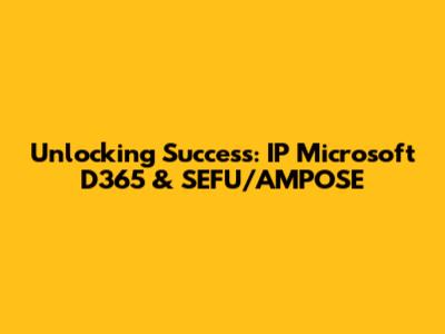 Unlocking Success: IP Microsoft D365 & SEFU/AMPOSE