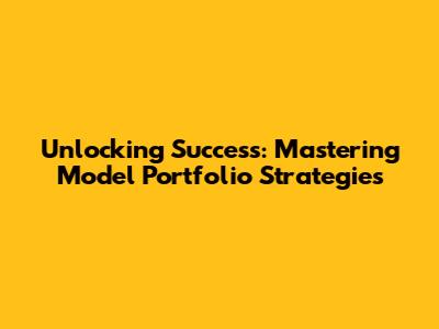 Unlocking Success: Mastering Model Portfolio Strategies