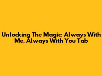 Unlocking The Magic: 'Always With Me, Always With You' Tab