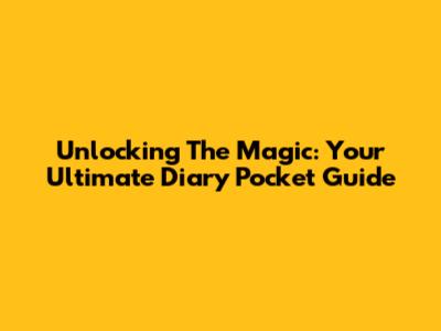 Unlocking The Magic: Your Ultimate Diary Pocket Guide