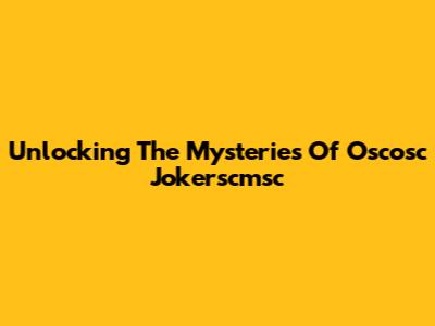 Unlocking The Mysteries Of Oscosc Jokerscmsc