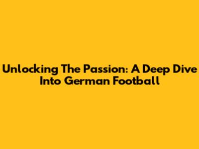 Unlocking The Passion: A Deep Dive Into German Football