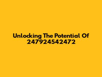 Unlocking The Potential Of 247924542472