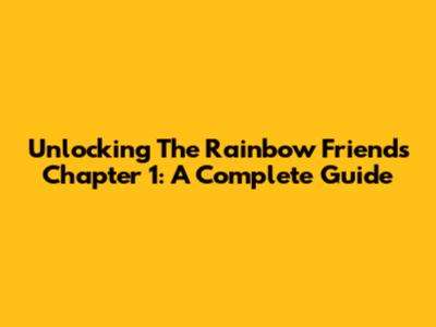 Unlocking The Rainbow Friends Chapter 1: A Complete Guide