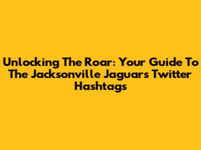 Unlocking The Roar: Your Guide To The Jacksonville Jaguars Twitter Hashtags