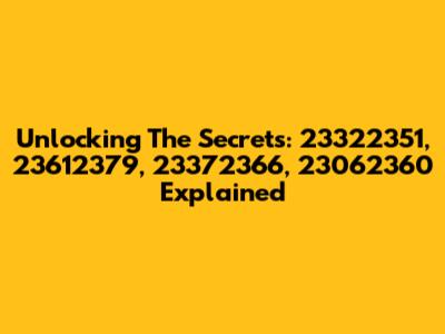 Unlocking The Secrets: 23322351, 23612379, 23372366, 23062360 Explained