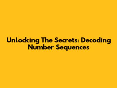 Unlocking The Secrets: Decoding Number Sequences
