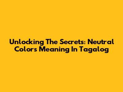 Unlocking The Secrets: Neutral Colors Meaning In Tagalog