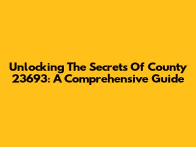 Unlocking The Secrets Of County 23693: A Comprehensive Guide