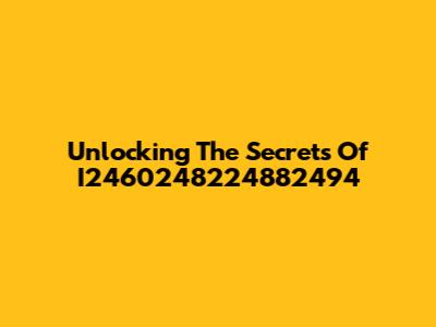 Unlocking The Secrets Of I2460248224882494
