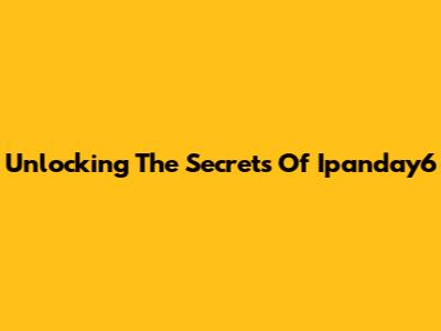 Unlocking The Secrets Of Ipanday6