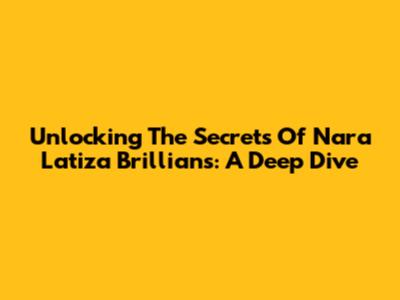 Unlocking The Secrets Of Nara Latiza Brillians: A Deep Dive