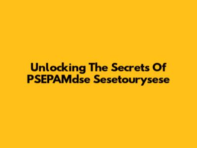 Unlocking The Secrets Of PSEPAMdse Sesetourysese