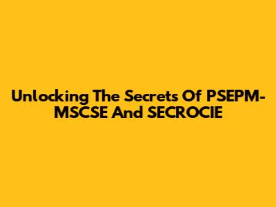 Unlocking The Secrets Of PSEPM-MSCSE And SECROCIE