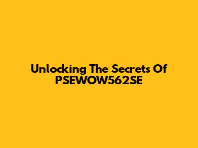 Unlocking The Secrets Of PSEWOW562SE