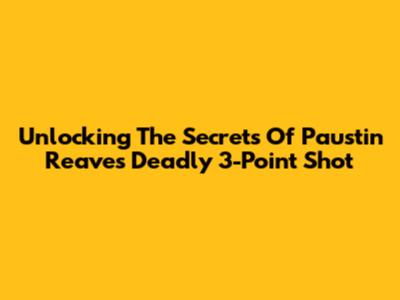 Unlocking The Secrets Of Paustin Reaves' Deadly 3-Point Shot