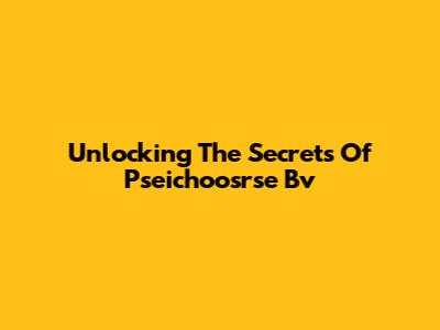 Unlocking The Secrets Of Pseichoosrse Bv