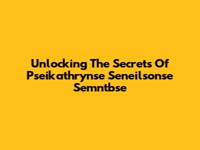 Unlocking The Secrets Of Pseikathrynse Seneilsonse Semntbse