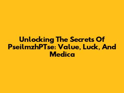 Unlocking The Secrets Of PseilmzhPTse: Value, Luck, And Medica