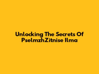 Unlocking The Secrets Of PselmzhZitnise Ilma