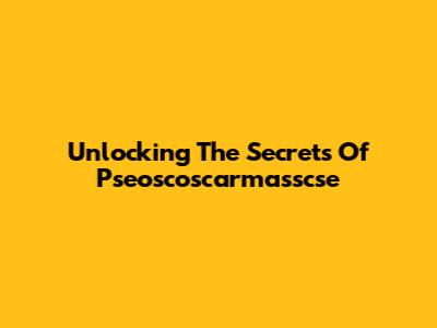 Unlocking The Secrets Of Pseoscoscarmasscse