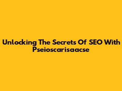 Unlocking The Secrets Of SEO With Pseioscarisaacse