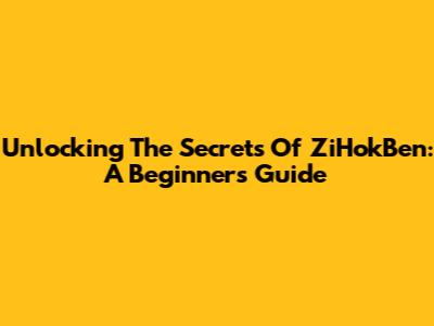 Unlocking The Secrets Of ZiHokBen: A Beginner's Guide