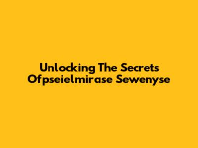Unlocking The Secrets Ofpseielmirase Sewenyse