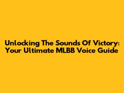 Unlocking The Sounds Of Victory: Your Ultimate MLBB Voice Guide
