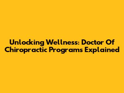 Unlocking Wellness: Doctor Of Chiropractic Programs Explained