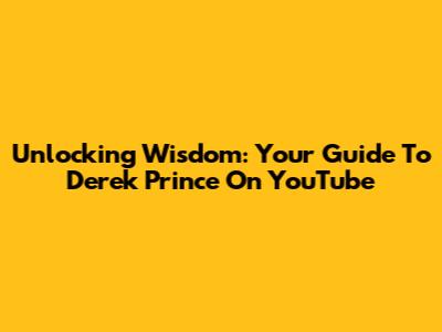 Unlocking Wisdom: Your Guide To Derek Prince On YouTube